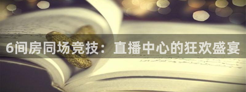 360直播jrs直播：6间房同场竞技：直播中心的狂欢盛宴